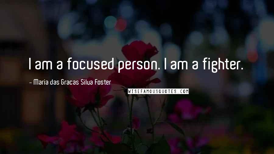 Maria Das Gracas Silva Foster Quotes: I am a focused person. I am a fighter.