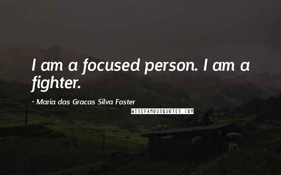 Maria Das Gracas Silva Foster Quotes: I am a focused person. I am a fighter.