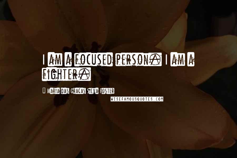 Maria Das Gracas Silva Foster Quotes: I am a focused person. I am a fighter.