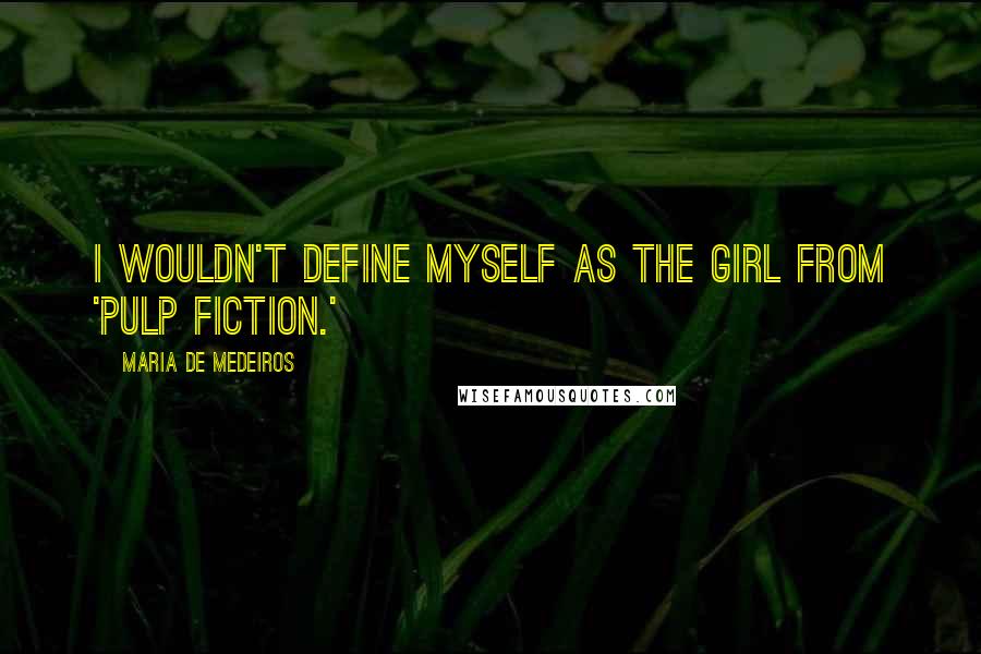 Maria De Medeiros Quotes: I wouldn't define myself as the girl from 'Pulp Fiction.'