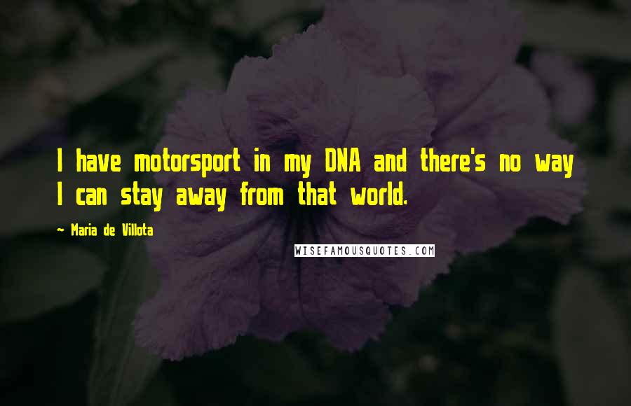 Maria De Villota Quotes: I have motorsport in my DNA and there's no way I can stay away from that world.