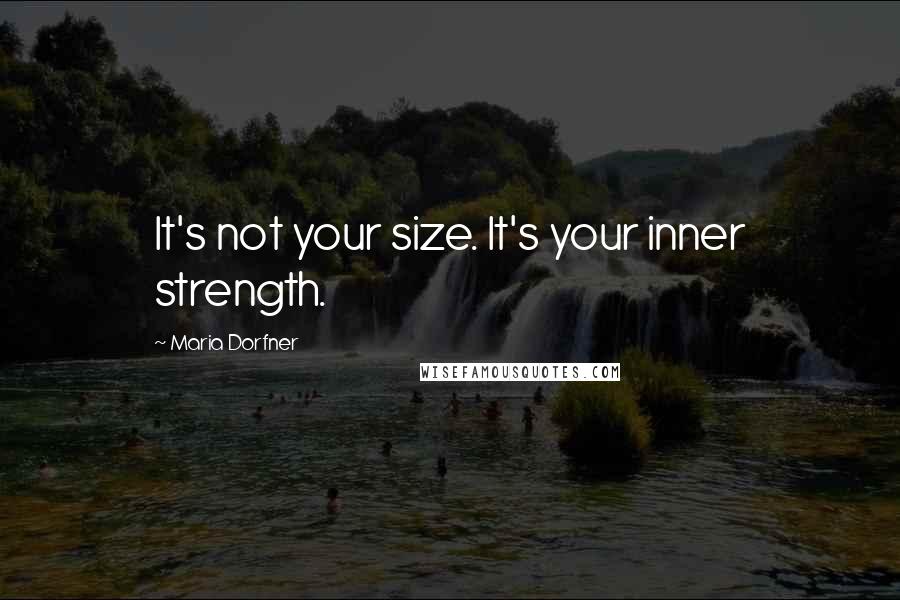 Maria Dorfner Quotes: It's not your size. It's your inner strength.