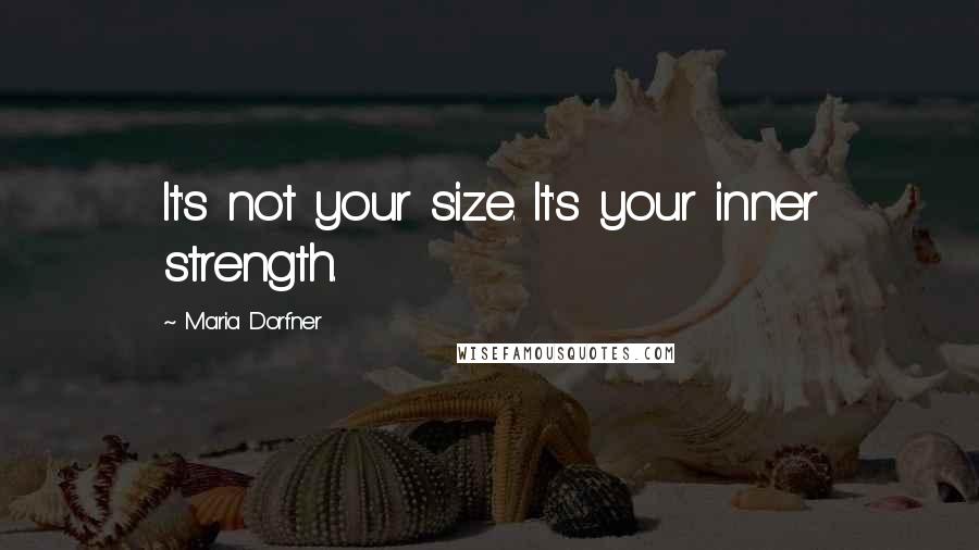 Maria Dorfner Quotes: It's not your size. It's your inner strength.