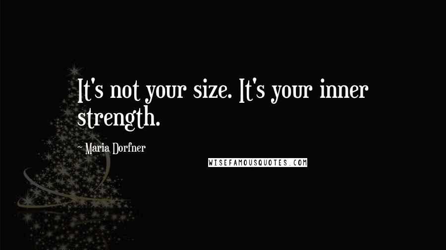 Maria Dorfner Quotes: It's not your size. It's your inner strength.