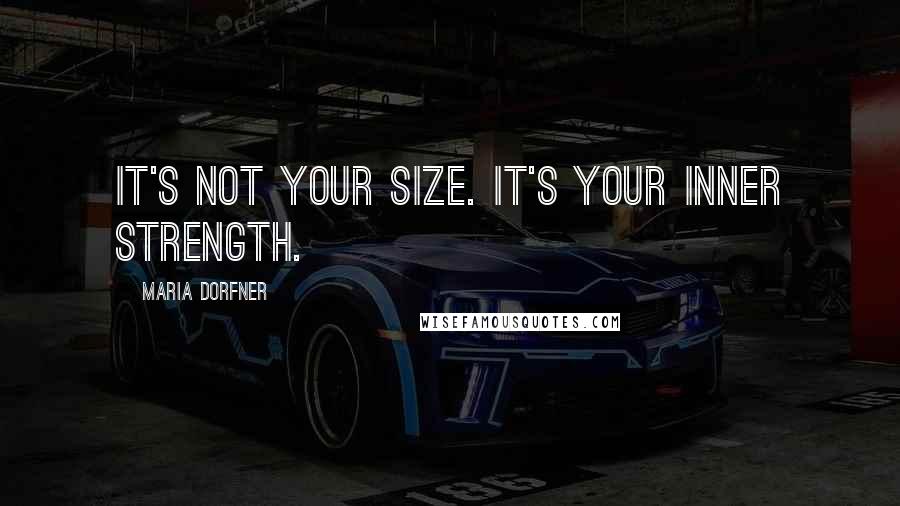 Maria Dorfner Quotes: It's not your size. It's your inner strength.