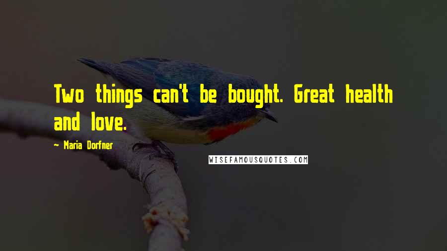 Maria Dorfner Quotes: Two things can't be bought. Great health and love.