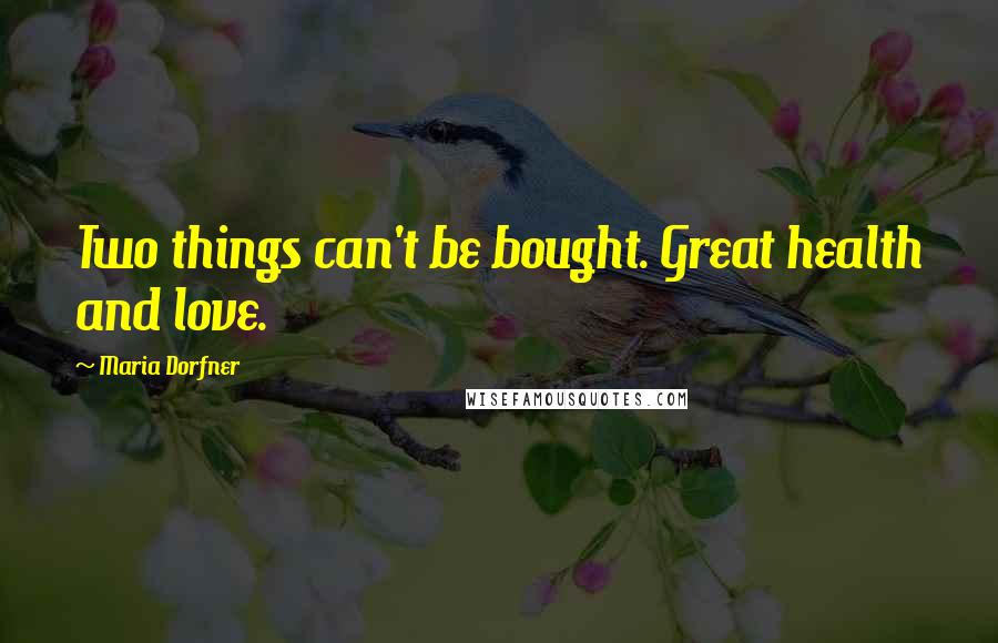 Maria Dorfner Quotes: Two things can't be bought. Great health and love.