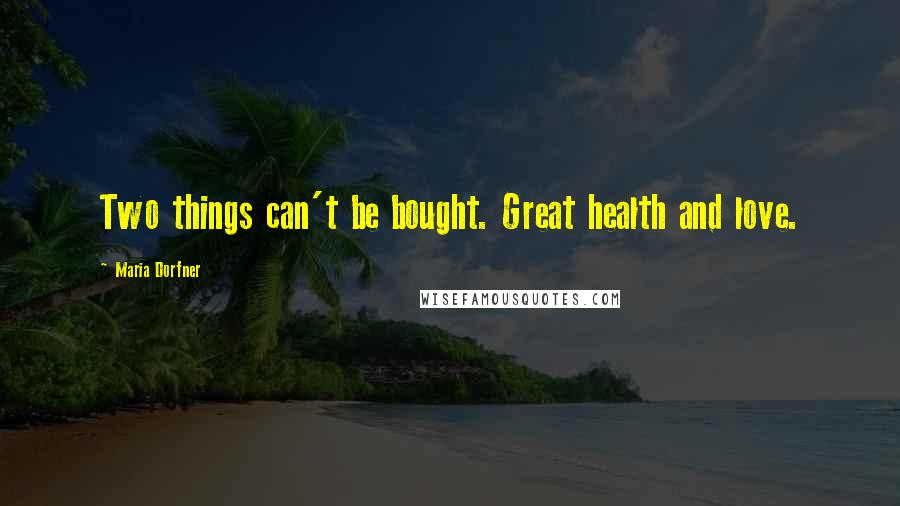 Maria Dorfner Quotes: Two things can't be bought. Great health and love.