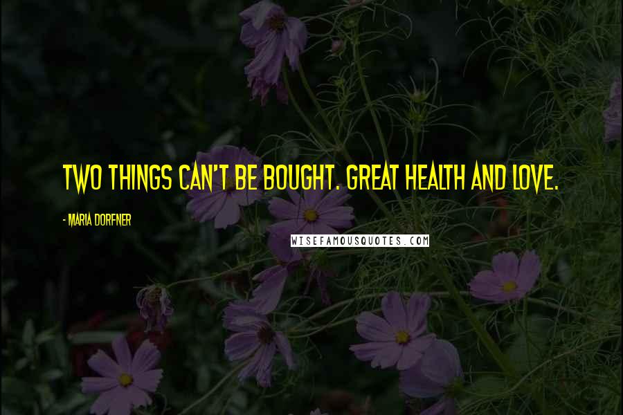 Maria Dorfner Quotes: Two things can't be bought. Great health and love.