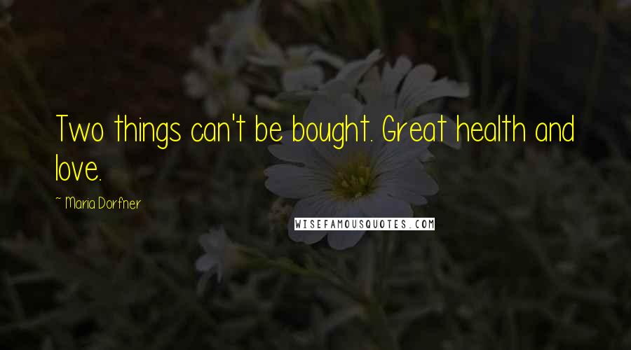 Maria Dorfner Quotes: Two things can't be bought. Great health and love.