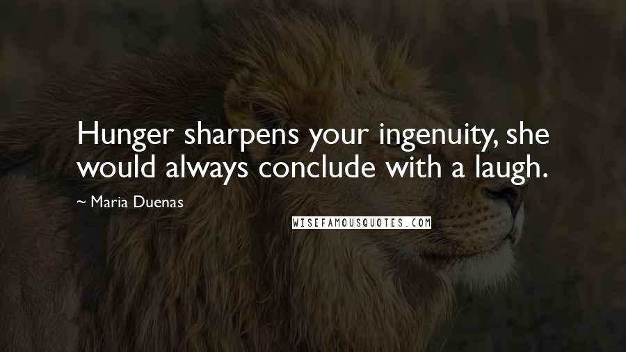 Maria Duenas Quotes: Hunger sharpens your ingenuity, she would always conclude with a laugh.