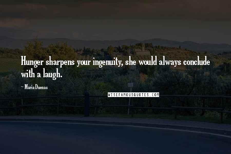 Maria Duenas Quotes: Hunger sharpens your ingenuity, she would always conclude with a laugh.