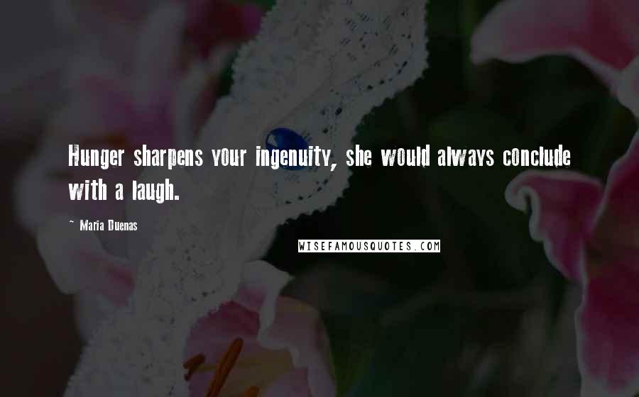 Maria Duenas Quotes: Hunger sharpens your ingenuity, she would always conclude with a laugh.