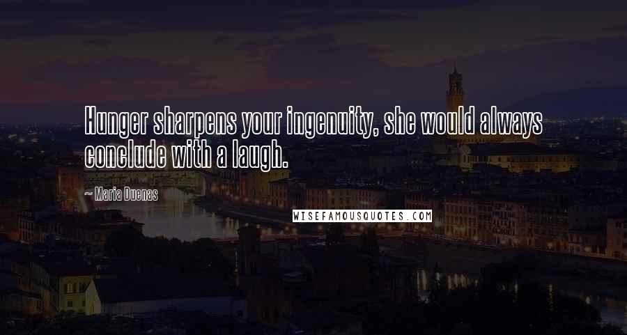 Maria Duenas Quotes: Hunger sharpens your ingenuity, she would always conclude with a laugh.