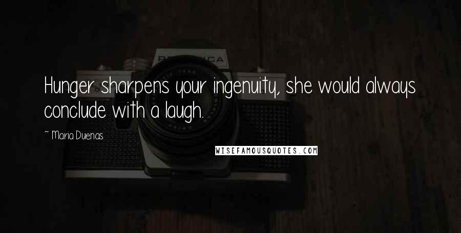 Maria Duenas Quotes: Hunger sharpens your ingenuity, she would always conclude with a laugh.