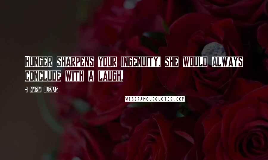 Maria Duenas Quotes: Hunger sharpens your ingenuity, she would always conclude with a laugh.