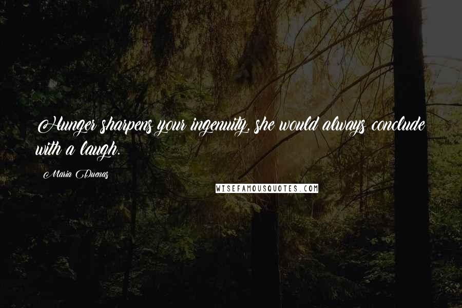 Maria Duenas Quotes: Hunger sharpens your ingenuity, she would always conclude with a laugh.