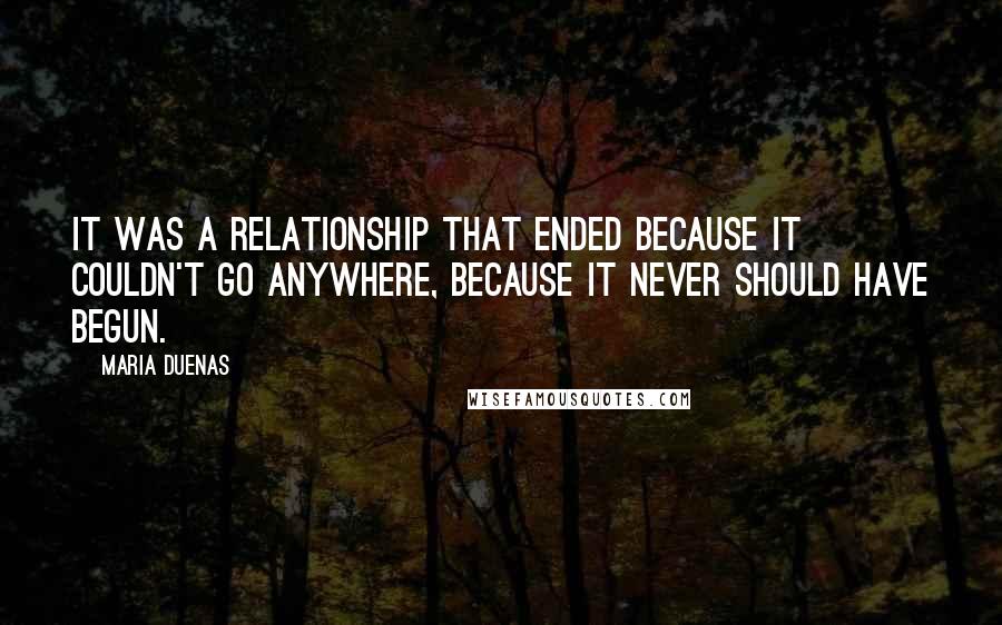 Maria Duenas Quotes: It was a relationship that ended because it couldn't go anywhere, because it never should have begun.