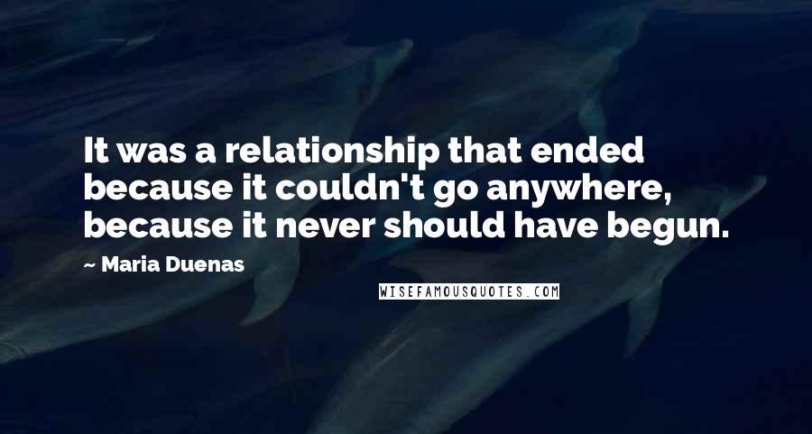 Maria Duenas Quotes: It was a relationship that ended because it couldn't go anywhere, because it never should have begun.