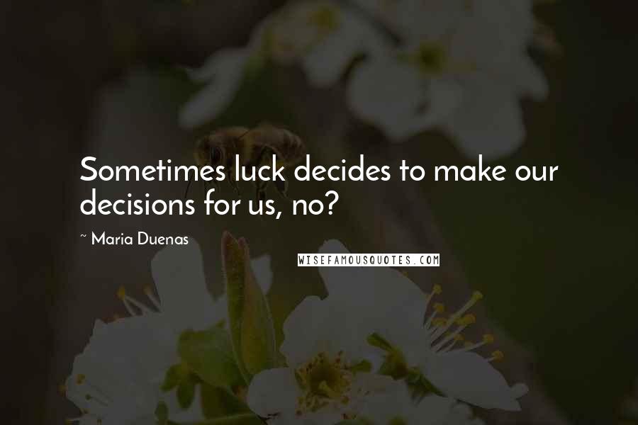 Maria Duenas Quotes: Sometimes luck decides to make our decisions for us, no?