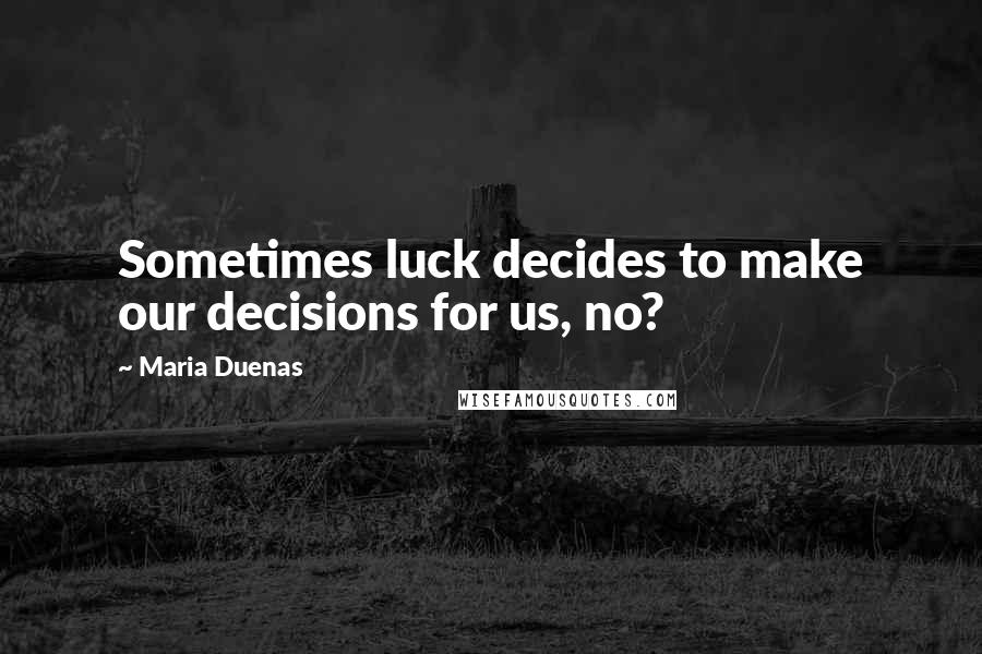 Maria Duenas Quotes: Sometimes luck decides to make our decisions for us, no?