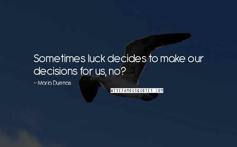 Maria Duenas Quotes: Sometimes luck decides to make our decisions for us, no?