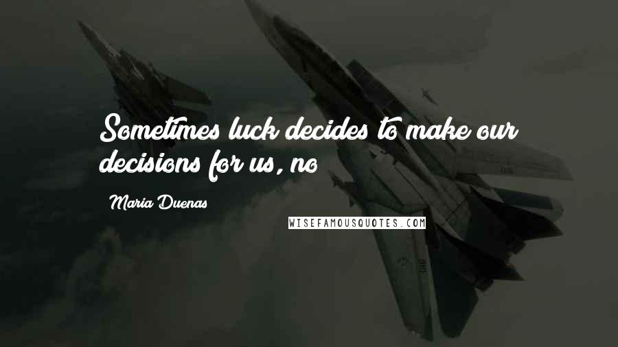 Maria Duenas Quotes: Sometimes luck decides to make our decisions for us, no?