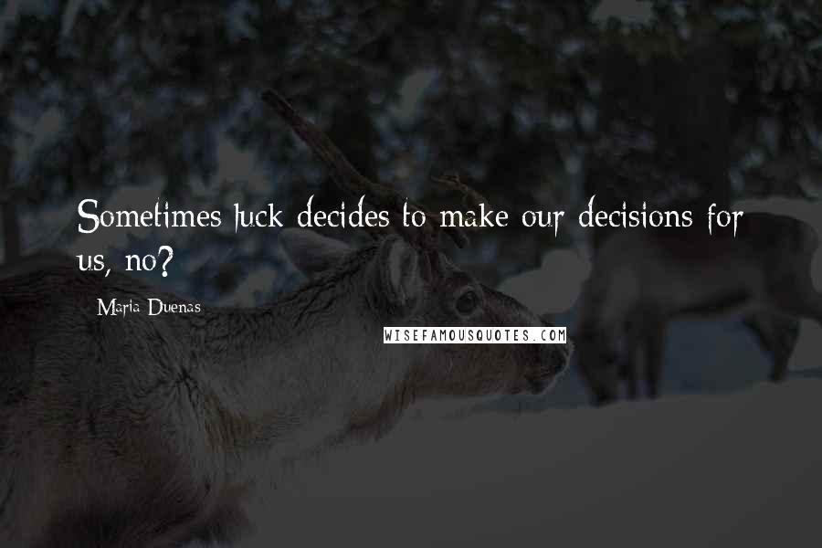 Maria Duenas Quotes: Sometimes luck decides to make our decisions for us, no?