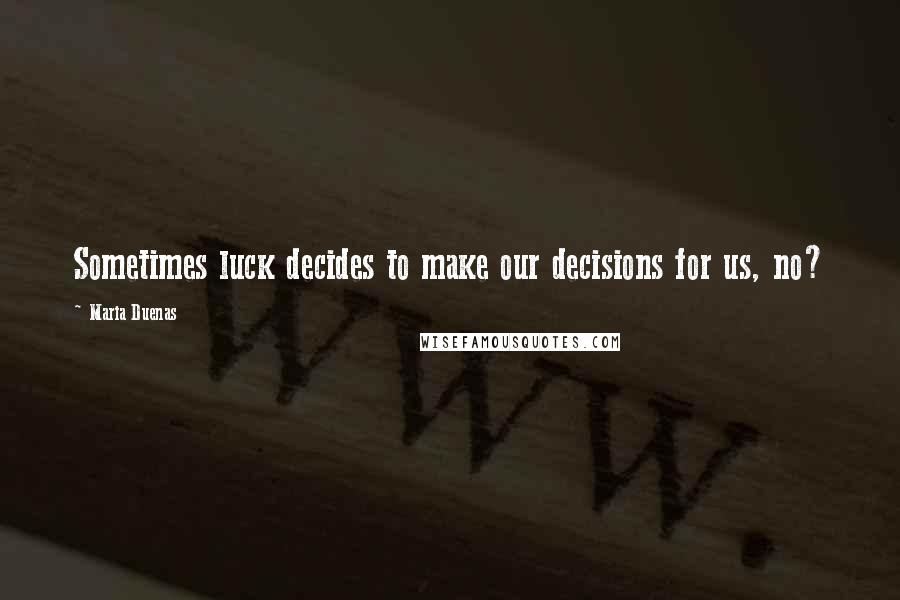 Maria Duenas Quotes: Sometimes luck decides to make our decisions for us, no?