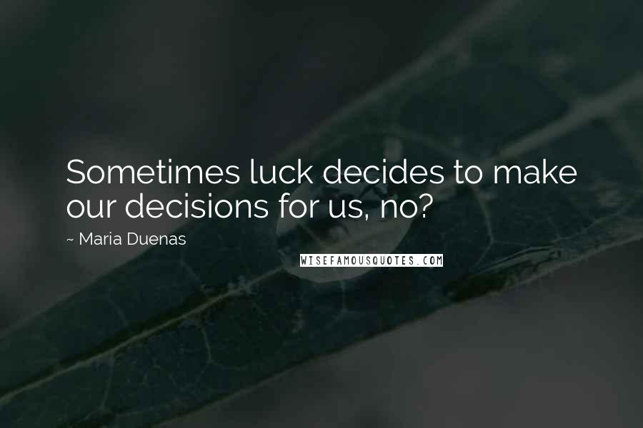 Maria Duenas Quotes: Sometimes luck decides to make our decisions for us, no?