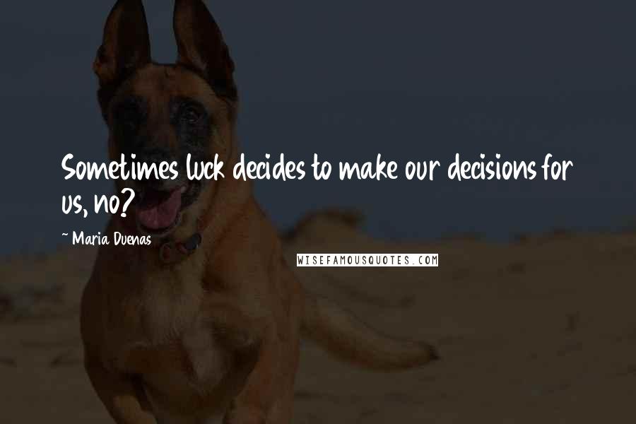 Maria Duenas Quotes: Sometimes luck decides to make our decisions for us, no?