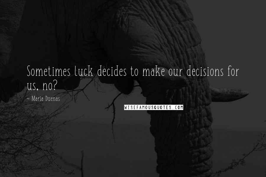 Maria Duenas Quotes: Sometimes luck decides to make our decisions for us, no?