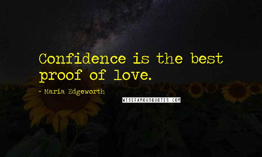 Maria Edgeworth Quotes: Confidence is the best proof of love.