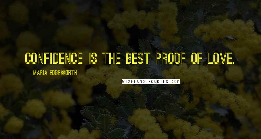 Maria Edgeworth Quotes: Confidence is the best proof of love.