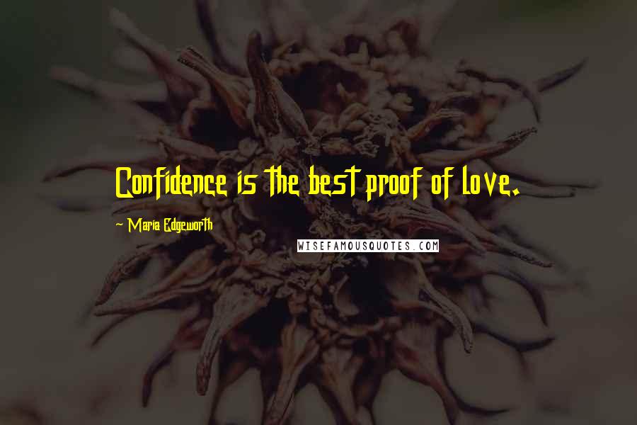 Maria Edgeworth Quotes: Confidence is the best proof of love.