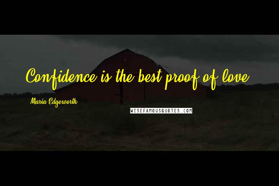 Maria Edgeworth Quotes: Confidence is the best proof of love.