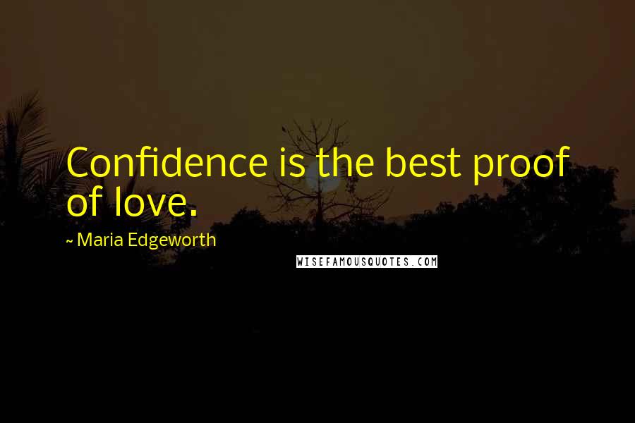 Maria Edgeworth Quotes: Confidence is the best proof of love.