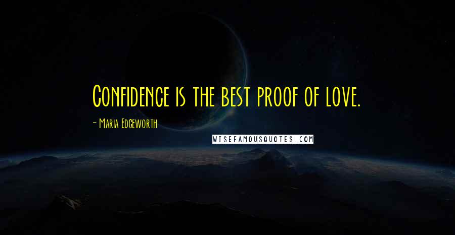 Maria Edgeworth Quotes: Confidence is the best proof of love.