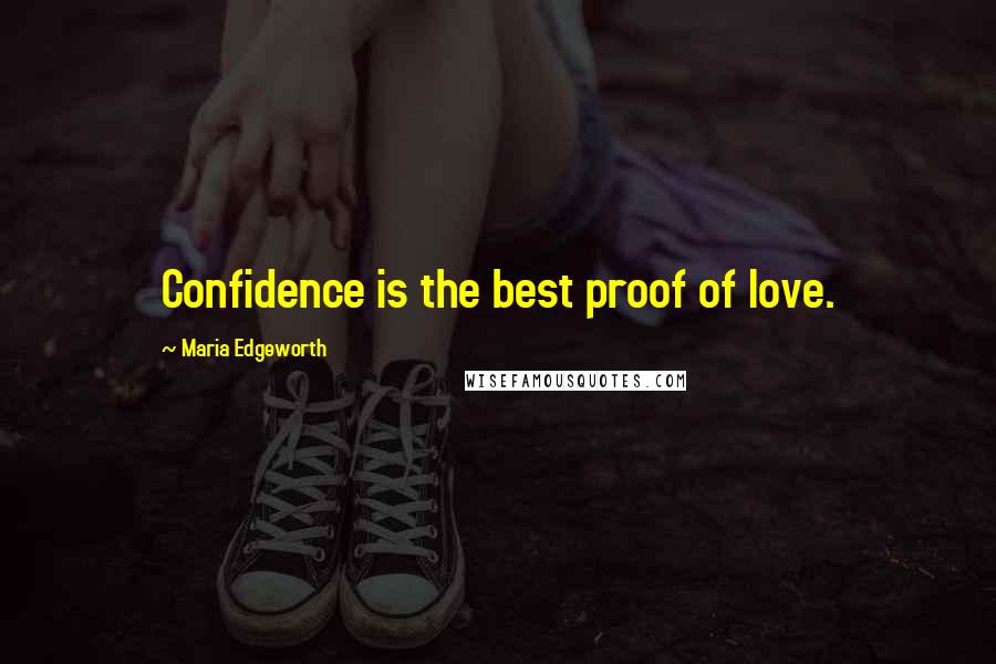 Maria Edgeworth Quotes: Confidence is the best proof of love.
