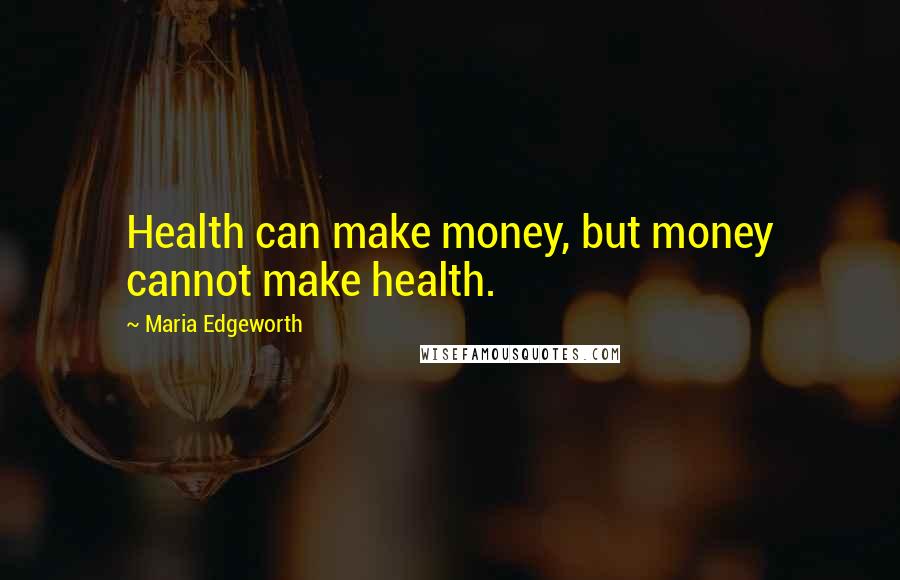 Maria Edgeworth Quotes: Health can make money, but money cannot make health.