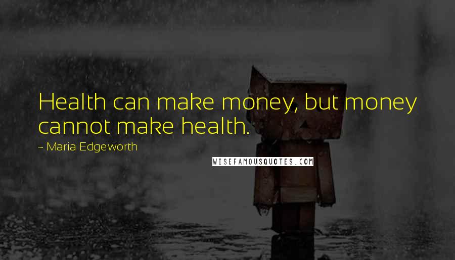 Maria Edgeworth Quotes: Health can make money, but money cannot make health.