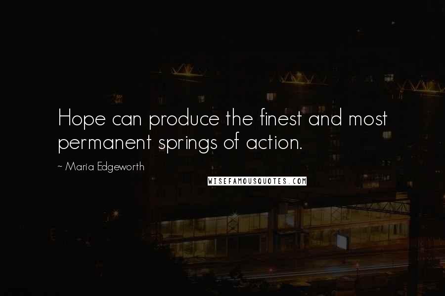 Maria Edgeworth Quotes: Hope can produce the finest and most permanent springs of action.