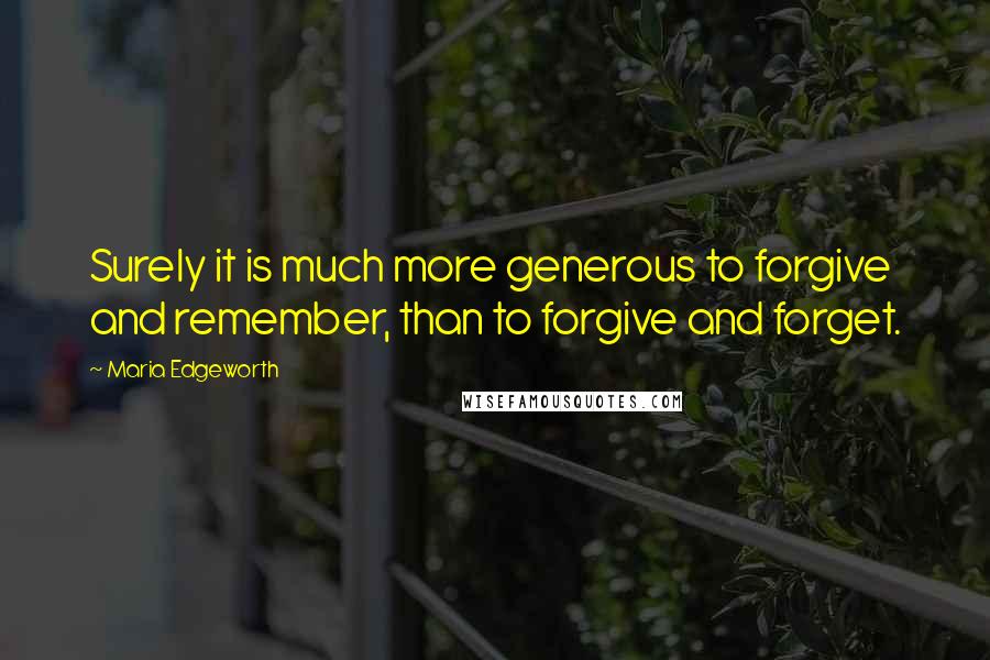 Maria Edgeworth Quotes: Surely it is much more generous to forgive and remember, than to forgive and forget.