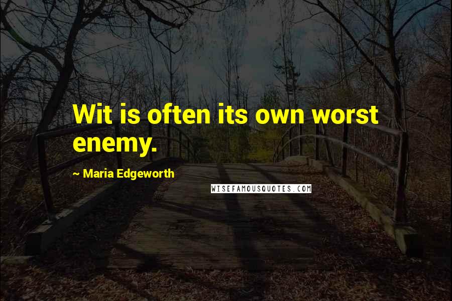 Maria Edgeworth Quotes: Wit is often its own worst enemy.