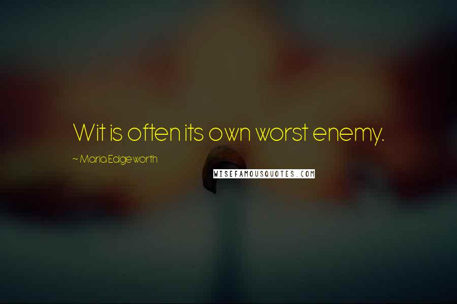 Maria Edgeworth Quotes: Wit is often its own worst enemy.