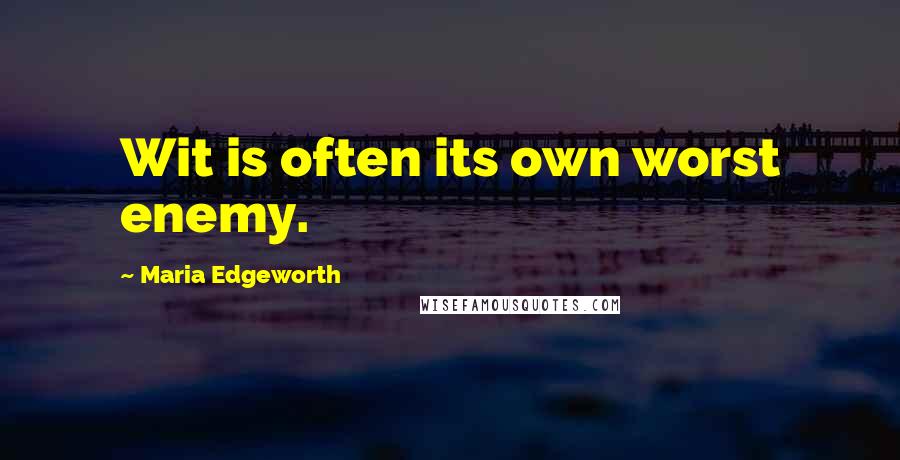 Maria Edgeworth Quotes: Wit is often its own worst enemy.