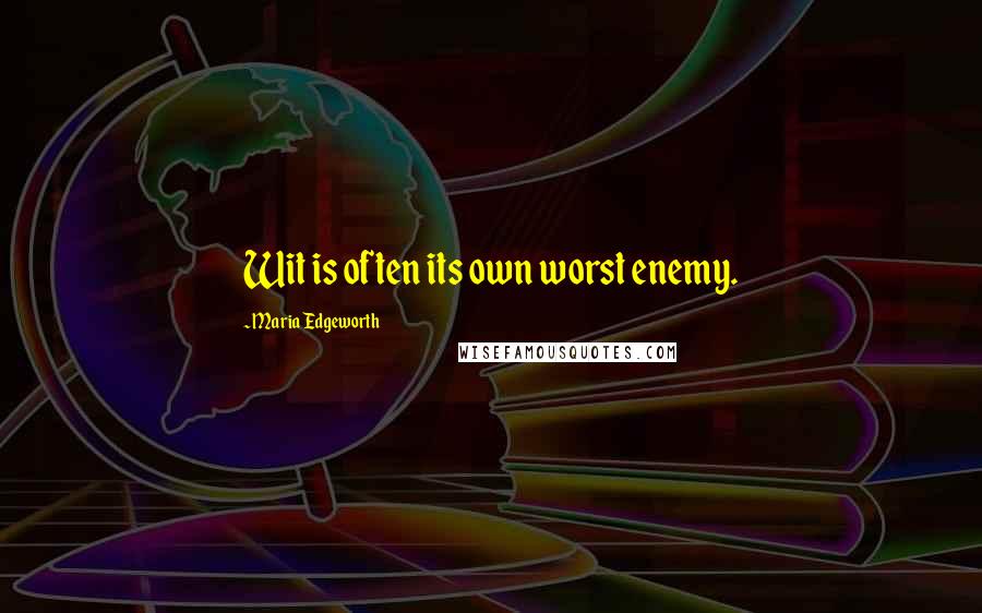 Maria Edgeworth Quotes: Wit is often its own worst enemy.