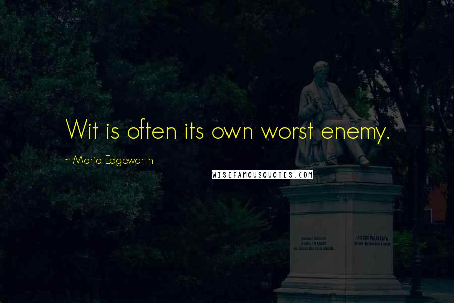 Maria Edgeworth Quotes: Wit is often its own worst enemy.