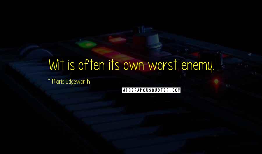 Maria Edgeworth Quotes: Wit is often its own worst enemy.