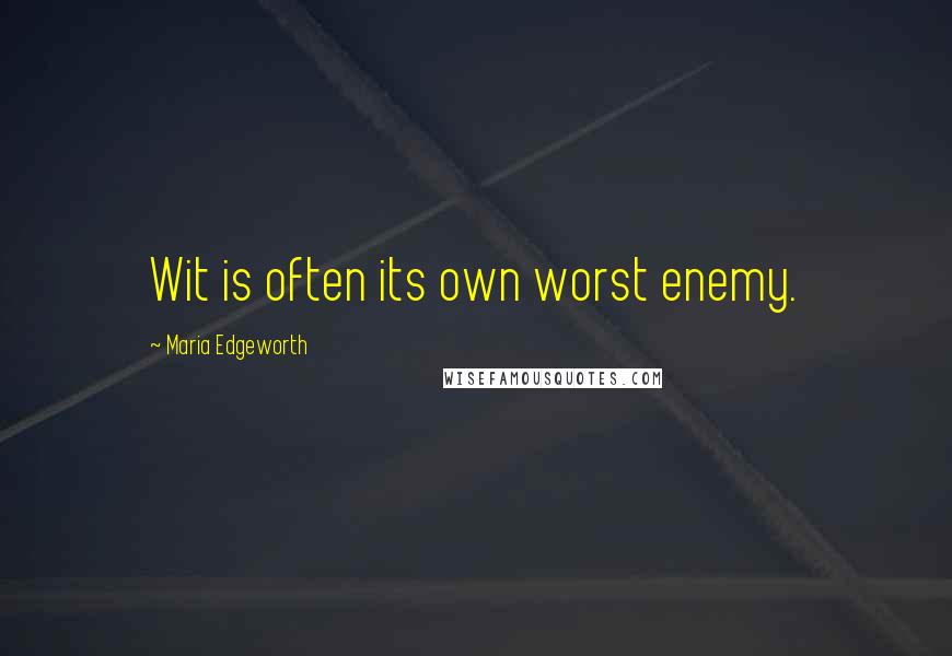 Maria Edgeworth Quotes: Wit is often its own worst enemy.